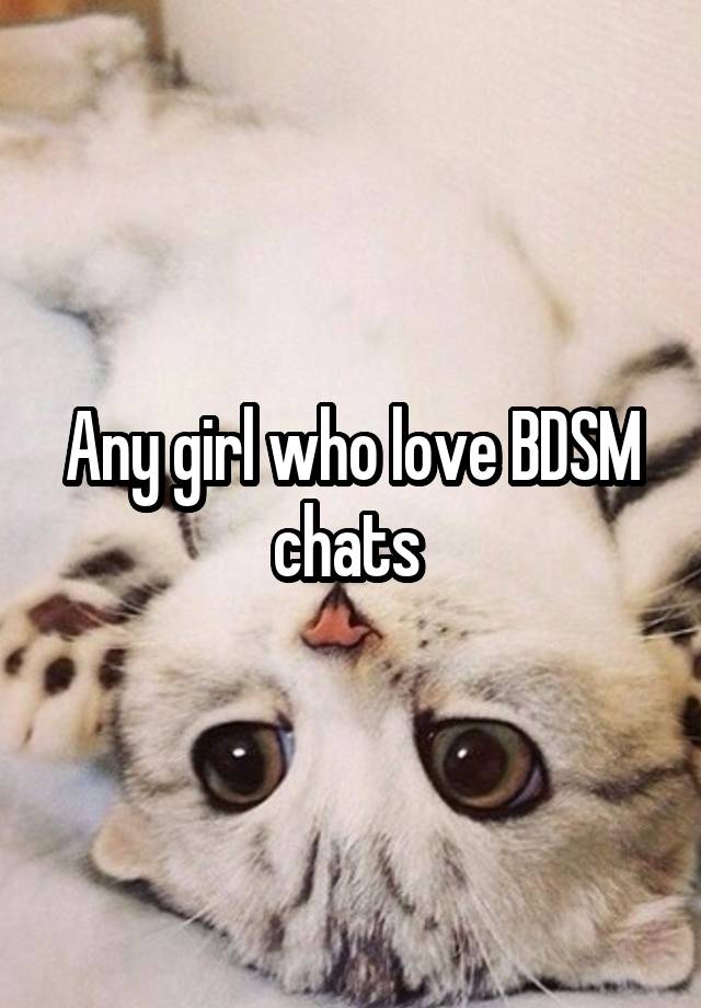 Any girl who love BDSM chats 