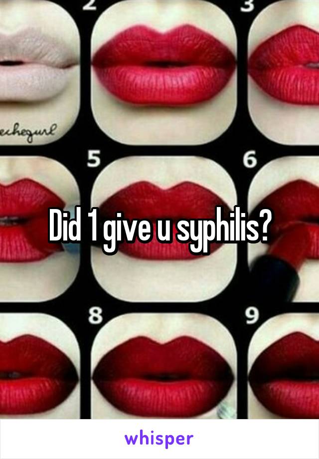 Did 1 give u syphilis?