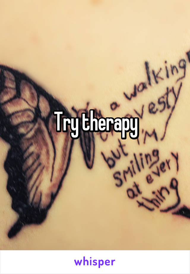 Try therapy
