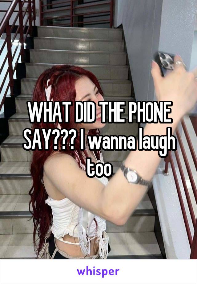 WHAT DID THE PHONE SAY??? I wanna laugh too