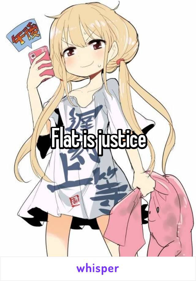 Flat is justice