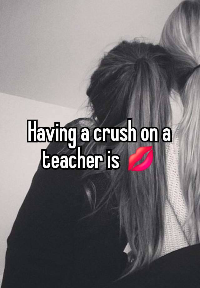 Having a crush on a teacher is 💋