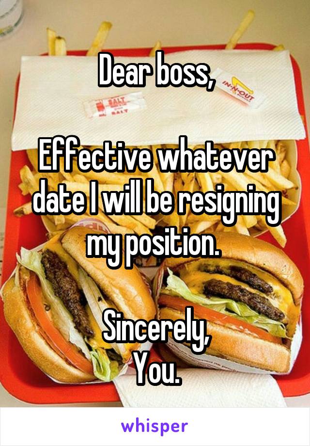 Dear boss,

Effective whatever date I will be resigning my position. 

Sincerely,
You.