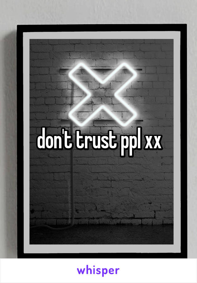 don't trust ppl xx