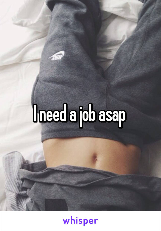 I need a job asap 