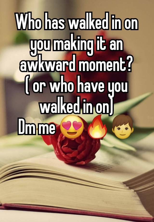 Who has walked in on you making it an awkward moment?
( or who have you walked in on)
Dm me 😍🔥👦