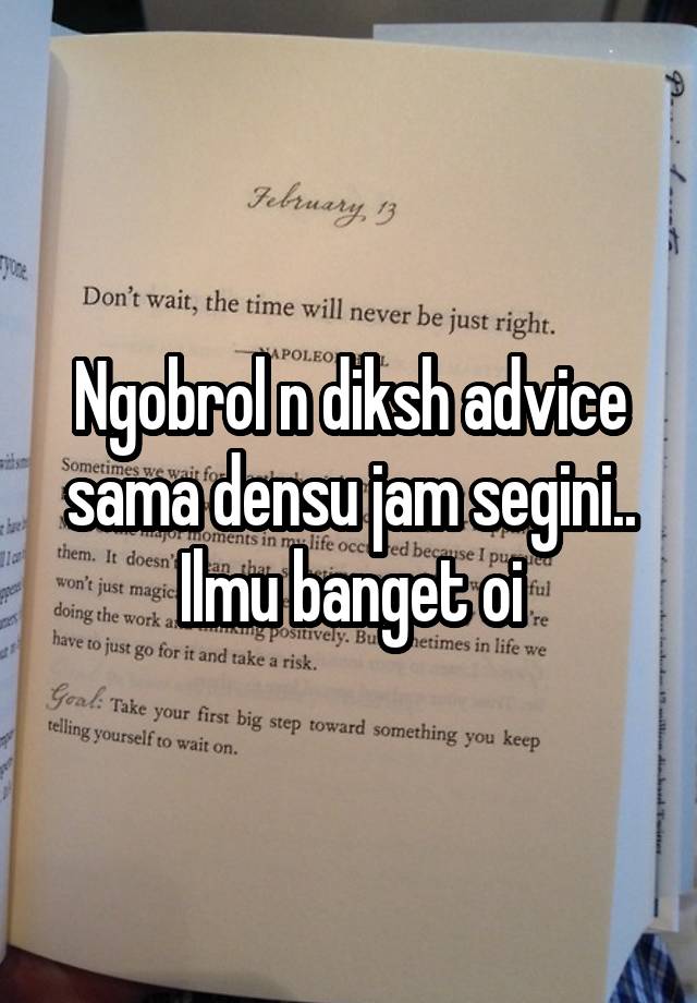 Ngobrol n diksh advice sama densu jam segini.. Ilmu banget oi