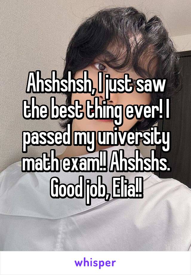 Ahshshsh, I just saw the best thing ever! I passed my university math exam!! Ahshshs. Good job, Elia!!