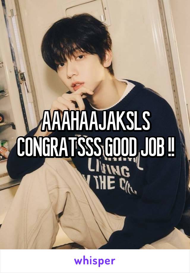 AAAHAAJAKSLS CONGRATSSS GOOD JOB !!