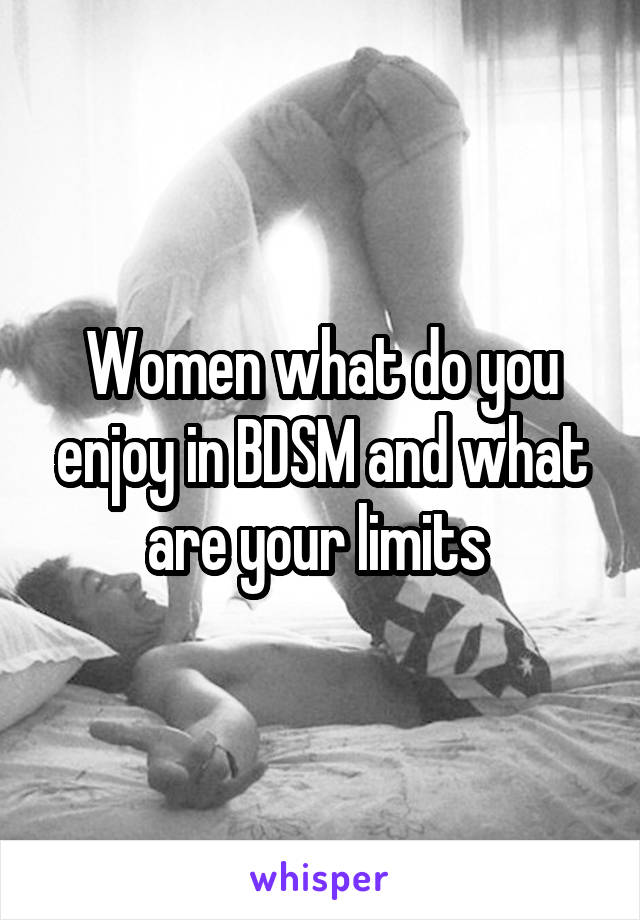 Women what do you enjoy in BDSM and what are your limits 