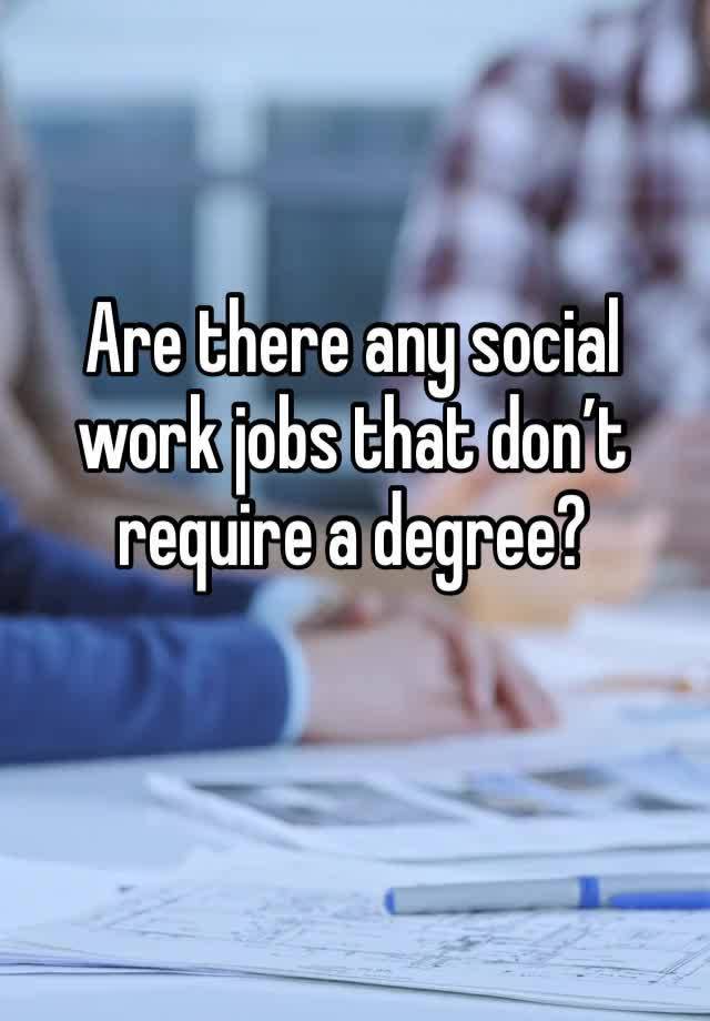 Are there any social work jobs that don’t require a degree? 