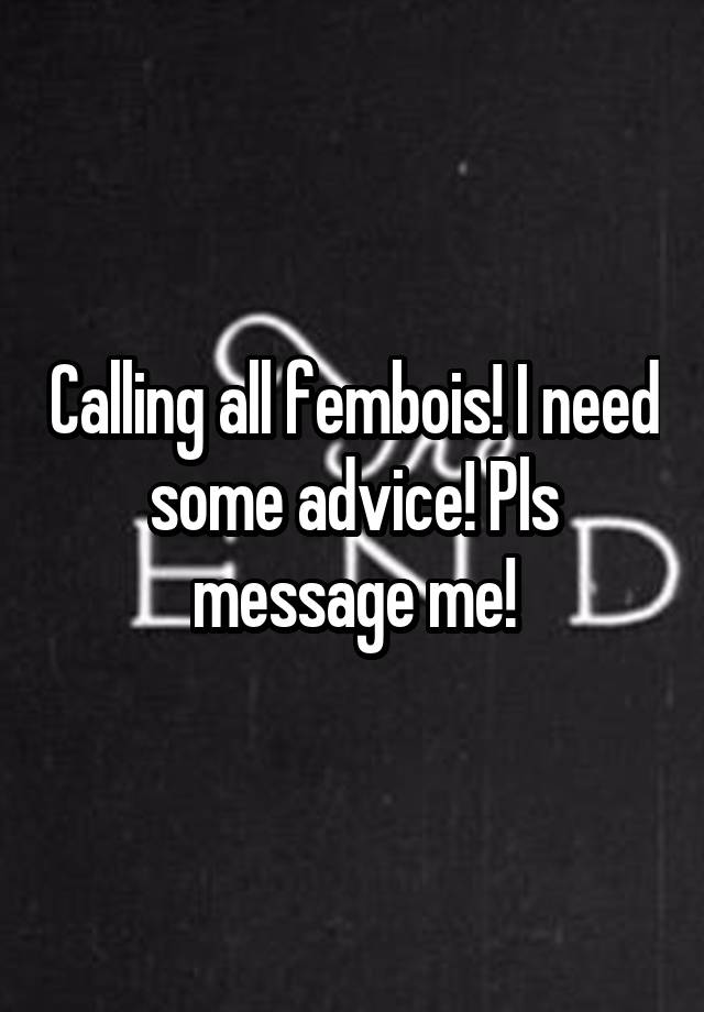 Calling all fembois! I need some advice! Pls message me!