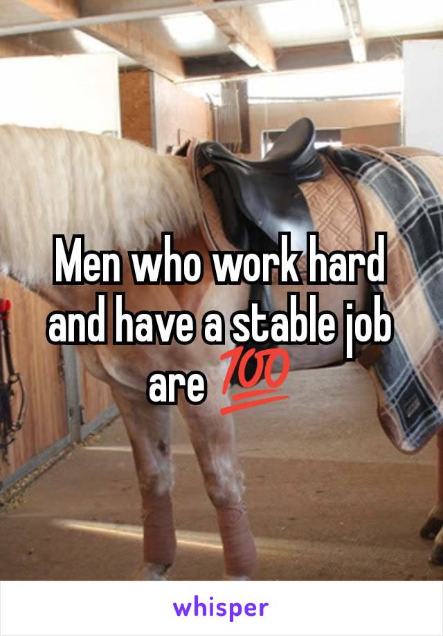 Men who work hard and have a stable job are 💯