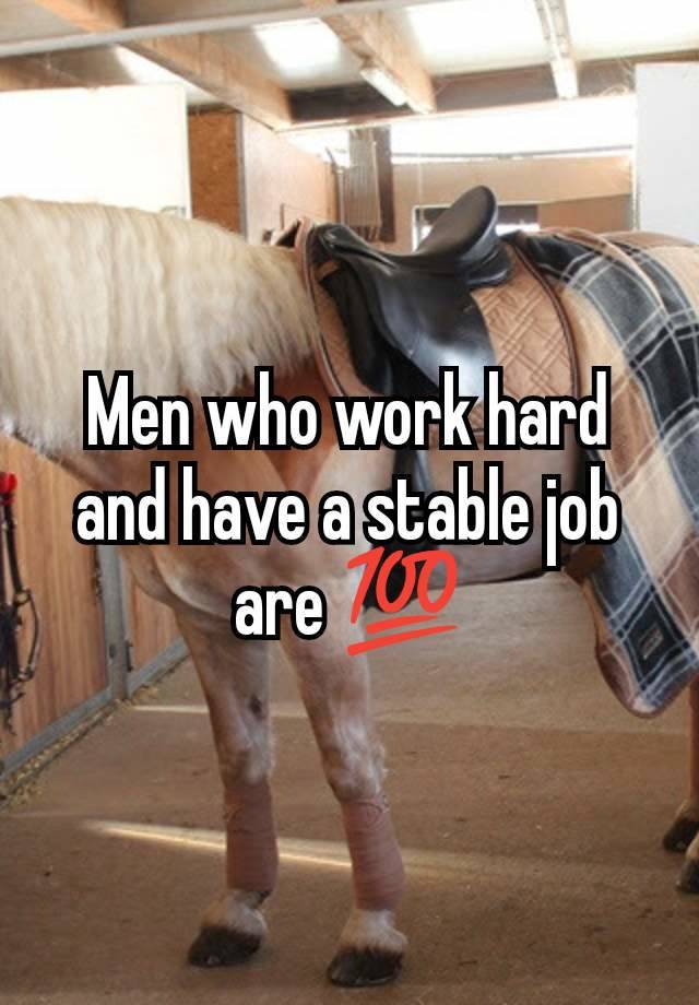 Men who work hard and have a stable job are 💯