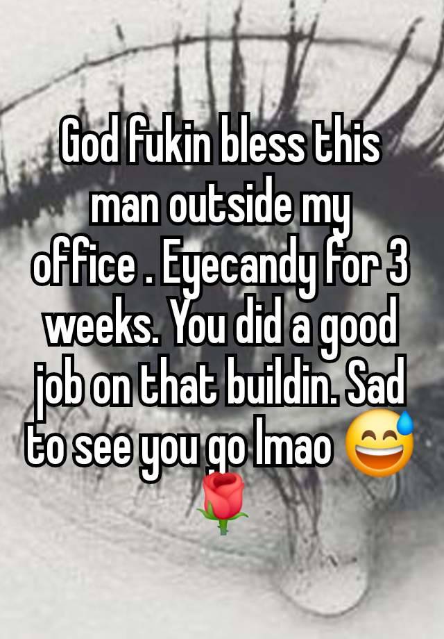 God fukin bless this man outside my office . Eyecandy for 3 weeks. You did a good job on that buildin. Sad to see you go lmao 😅🌹