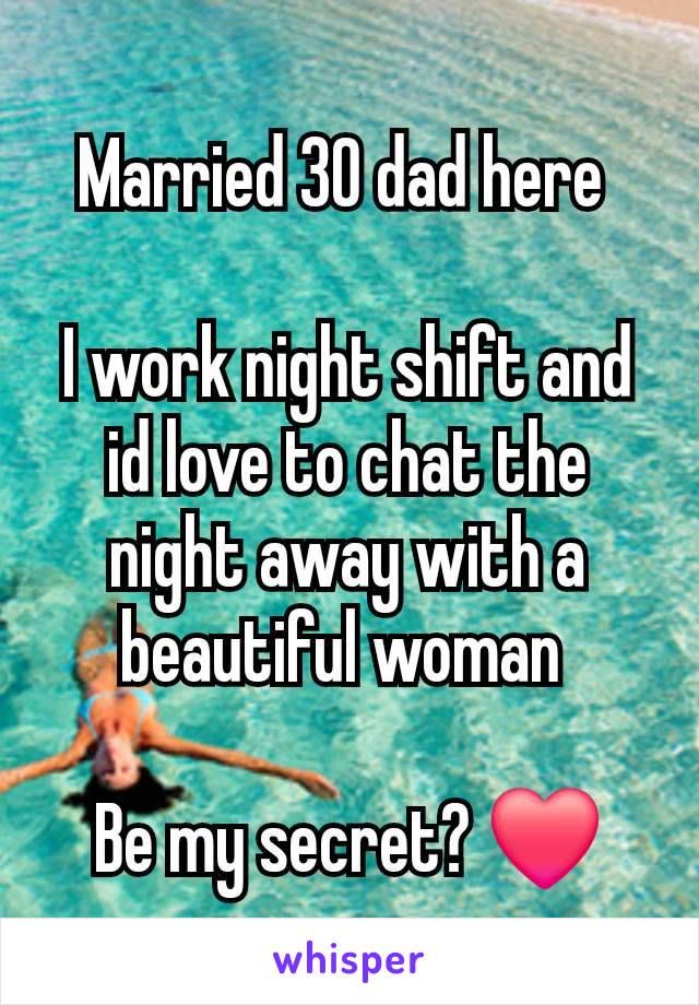 Married 30 dad here 

I work night shift and id love to chat the night away with a beautiful woman 

Be my secret? ❤️