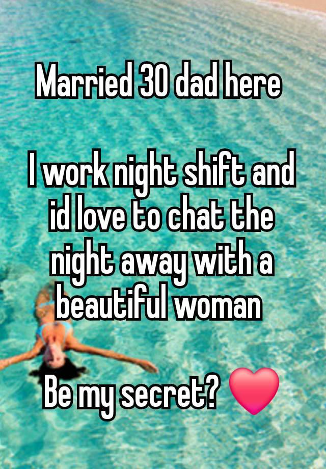 Married 30 dad here 

I work night shift and id love to chat the night away with a beautiful woman 

Be my secret? ❤️