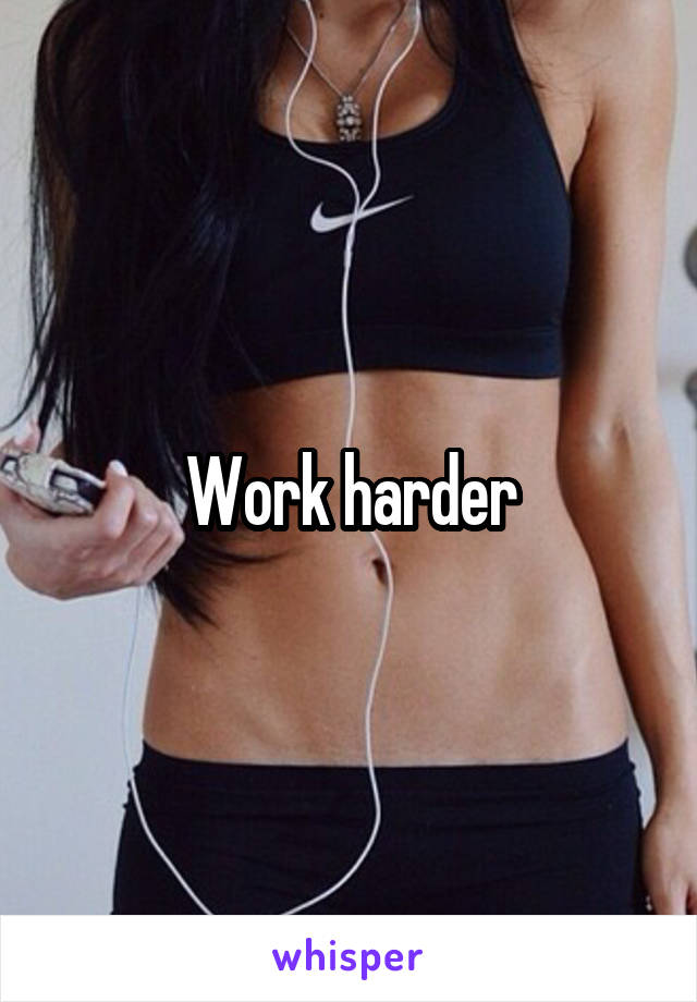 Work harder