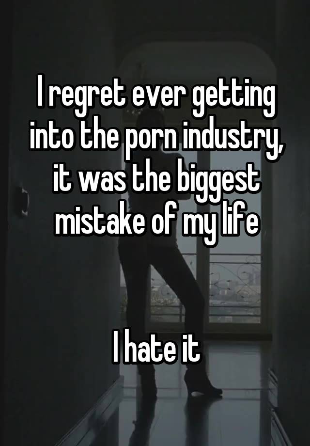 I regret ever getting into the porn industry, it was the biggest mistake of my life


I hate it