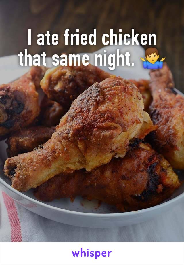 I ate fried chicken that same night. 🤷‍♂️