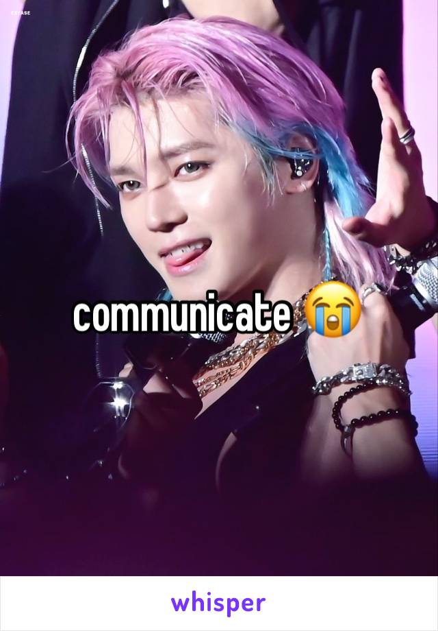 communicate 😭