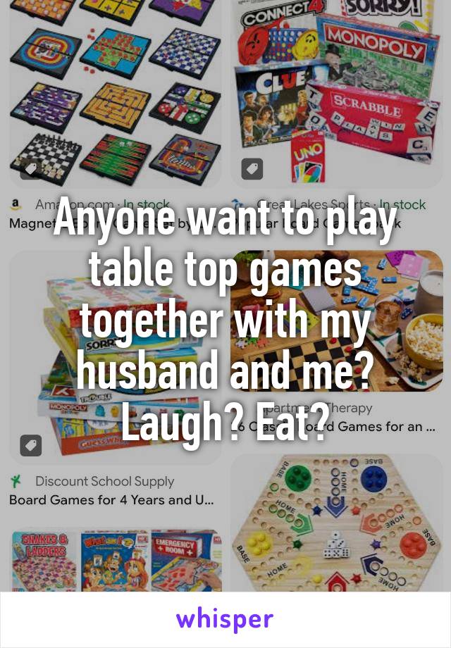 Anyone want to play table top games together with my husband and me? Laugh? Eat?