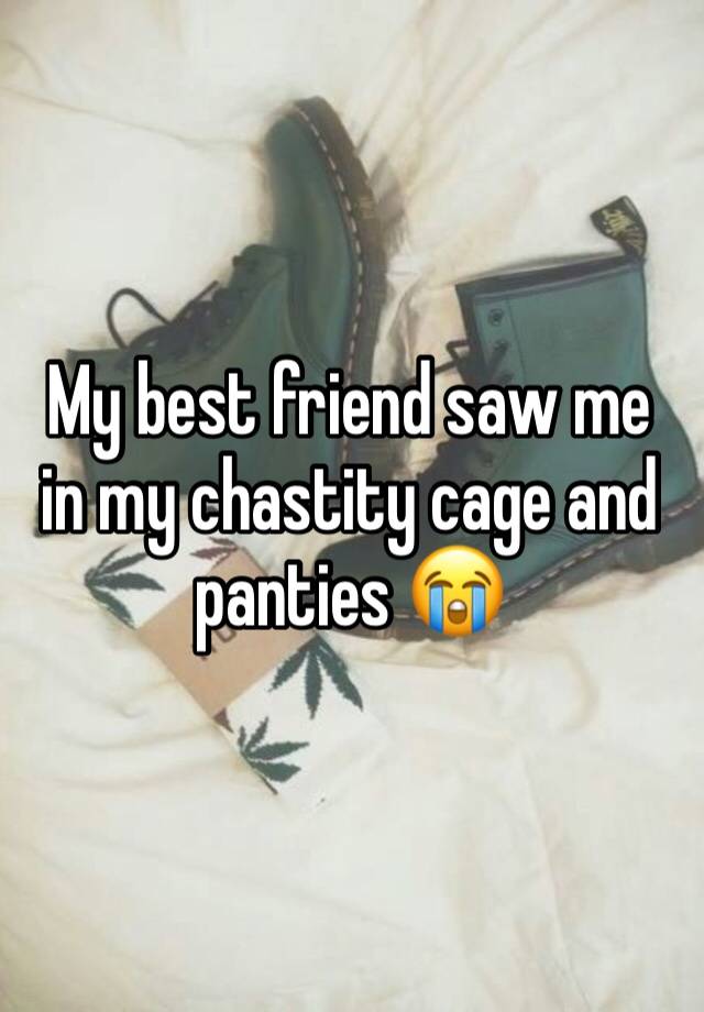 My best friend saw me in my chastity cage and panties 😭