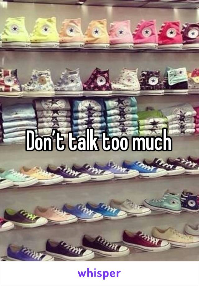 Don’t talk too much