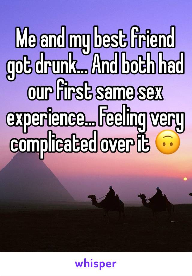 Me and my best friend got drunk... And both had our first same sex experience... Feeling very complicated over it 🙃