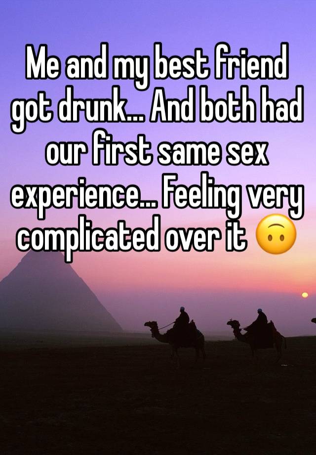 Me and my best friend got drunk... And both had our first same sex experience... Feeling very complicated over it 🙃