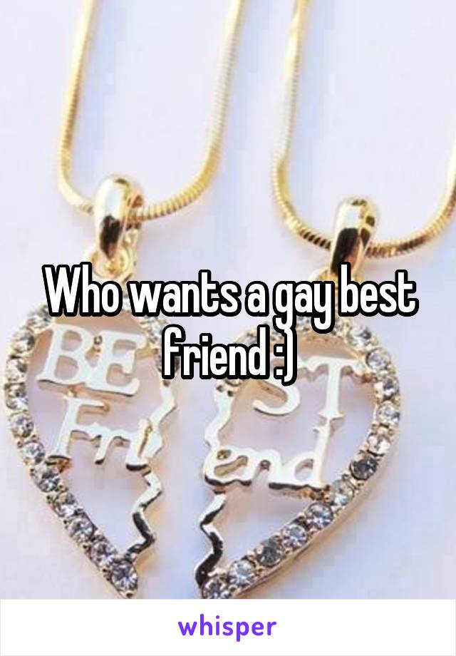 Who wants a gay best friend :)