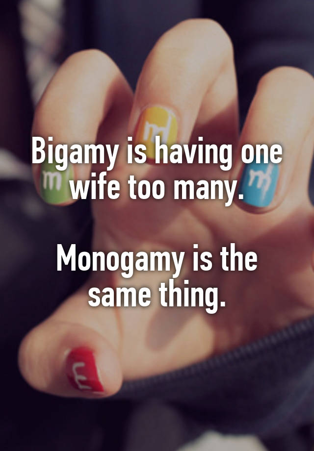 Bigamy is having one wife too many.

Monogamy is the same thing.