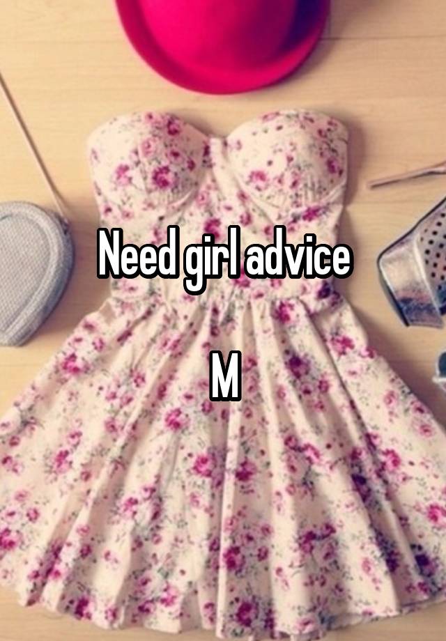 Need girl advice

M