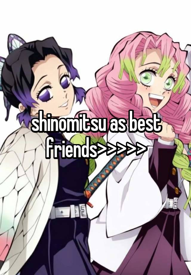 shinomitsu as best friends>>>>>