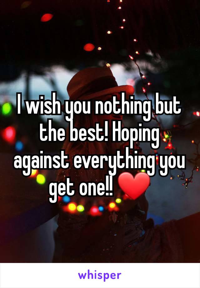 I wish you nothing but the best! Hoping against everything you get one!! ❤️