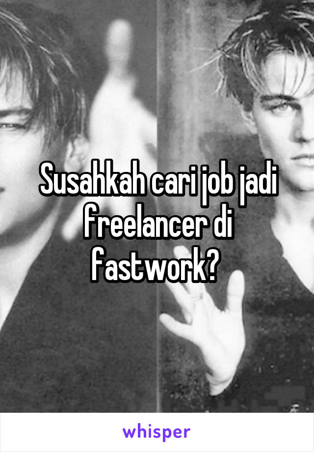 Susahkah cari job jadi freelancer di fastwork? 