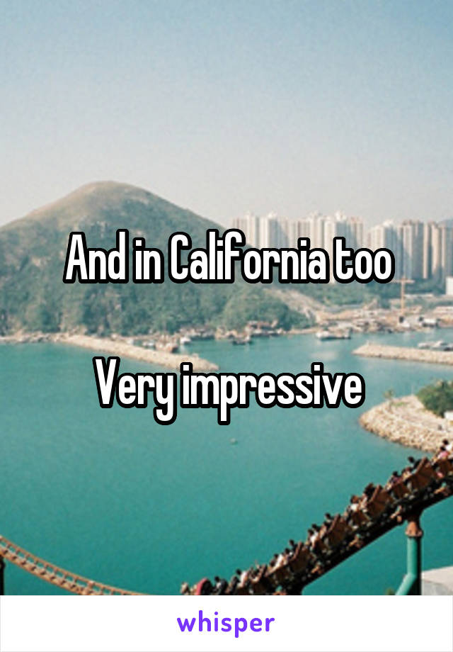 And in California too

Very impressive