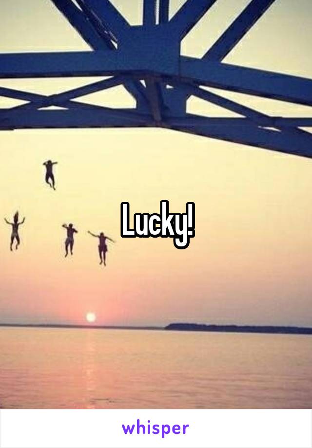 Lucky!