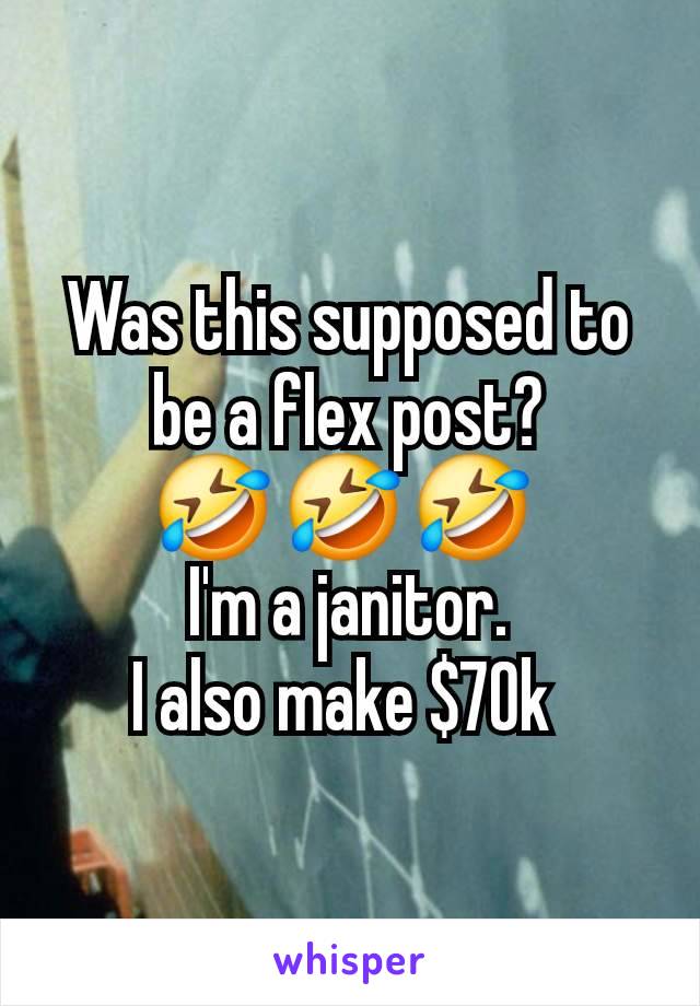 Was this supposed to be a flex post?
🤣 🤣 🤣 
I'm a janitor.
I also make $70k 