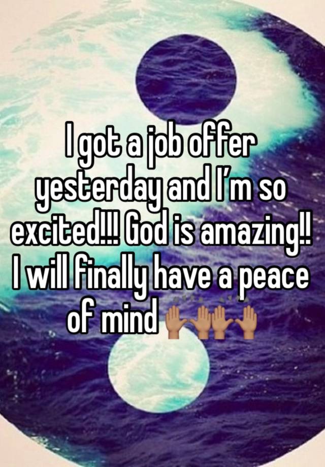 I got a job offer yesterday and I’m so excited!!! God is amazing!! I will finally have a peace of mind 🙌🏽🙌🏽