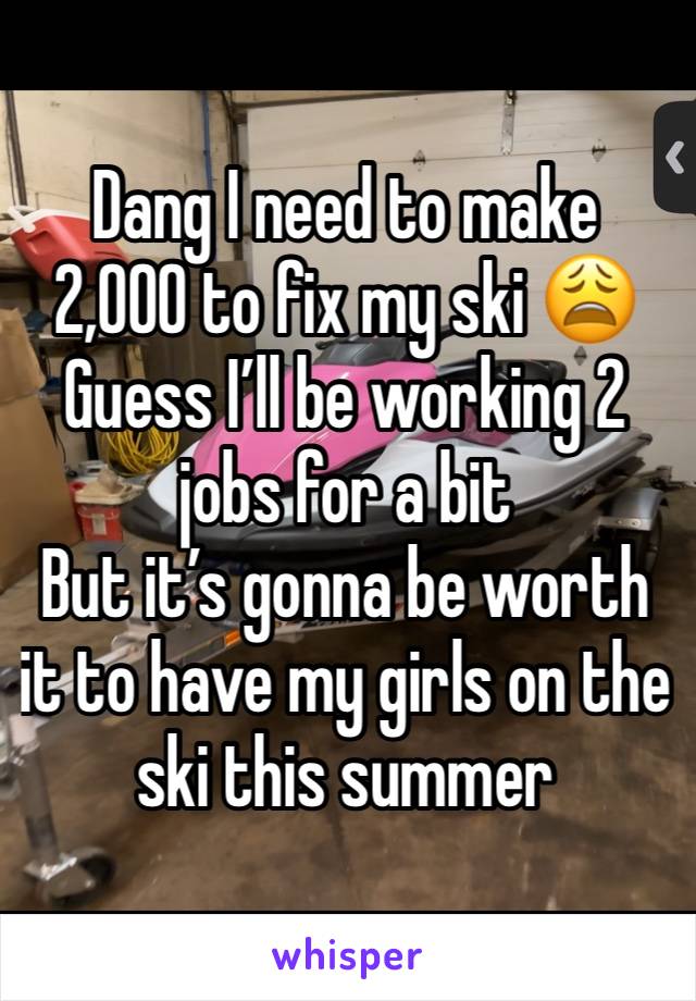 Dang I need to make 2,000 to fix my ski 😩 
Guess I’ll be working 2 jobs for a bit
But it’s gonna be worth it to have my girls on the ski this summer 