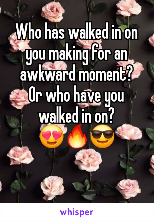 Who has walked in on you making for an awkward moment?
Or who have you walked in on?
😍🔥😎