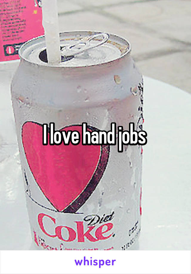 I love hand jobs 