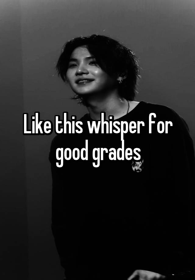 Like this whisper for good grades