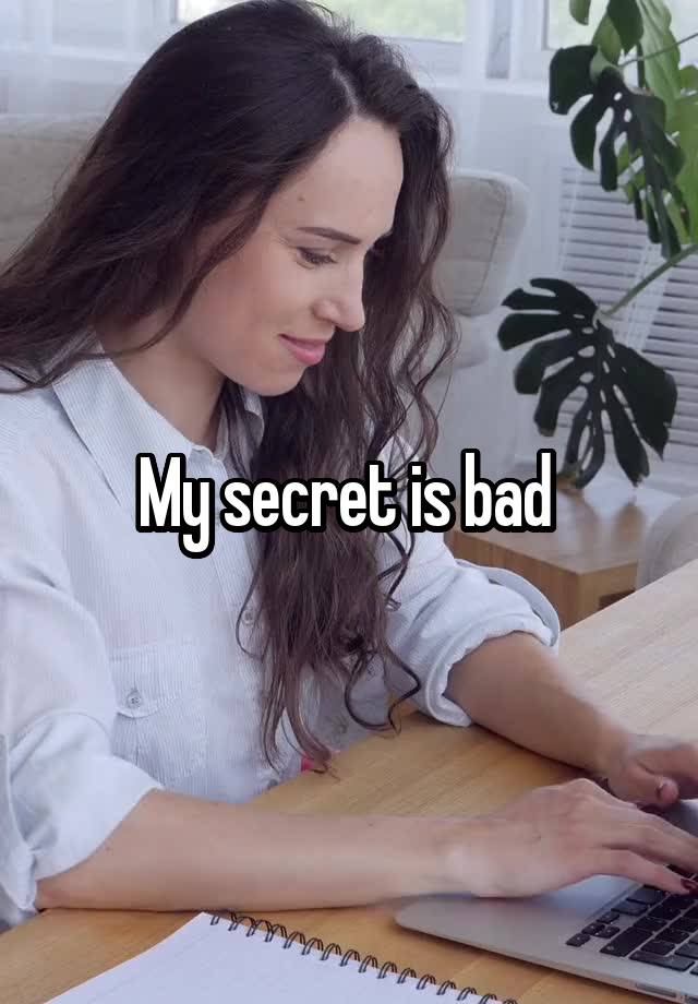 My secret is bad 