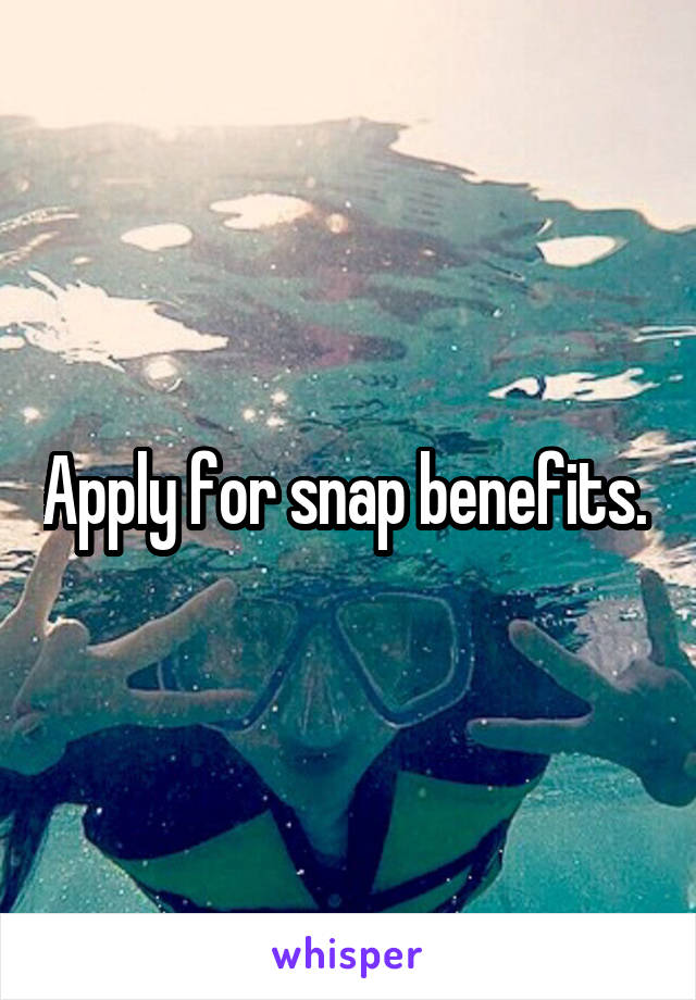 Apply for snap benefits. 