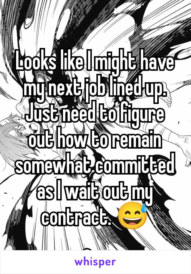 Looks like I might have my next job lined up. Just need to figure out how to remain somewhat committed as I wait out my contract. 😅