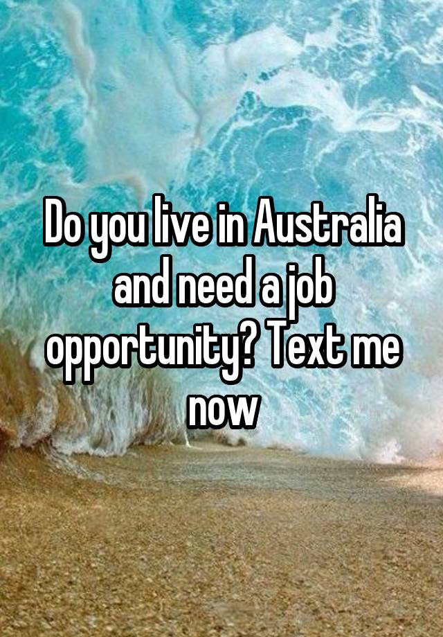 Do you live in Australia and need a job opportunity? Text me now