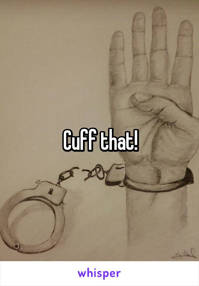 Cuff that!