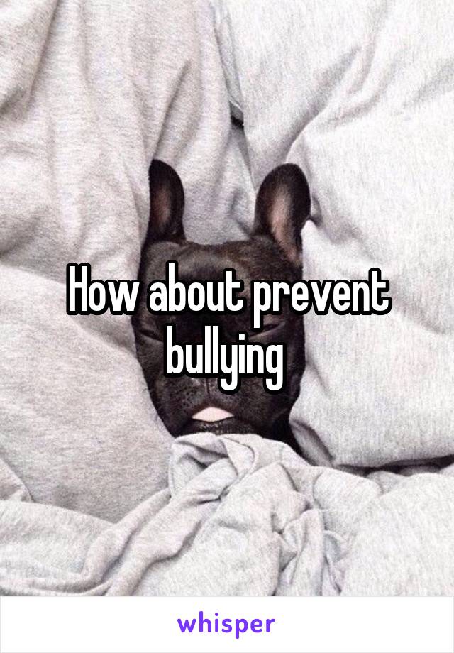 How about prevent bullying 